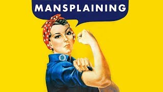 Mansplaining Explained By A Man [upl. by Clayson]