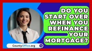 Do You Start Over When You Refinance Your Mortgage  CountyOfficeorg [upl. by Avigdor]