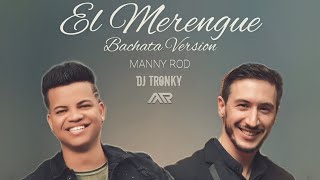 El Merengue Bachata Version  DJ Tronky amp Manny Rod [upl. by Scheers200]