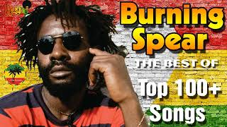 Burning Spear Greatest Hits 2022  The Best Of Burning Spear  150 Songs [upl. by Ransell164]