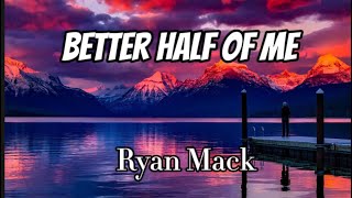 Ryan Mack  Better Half Of Me Lyrics [upl. by Nymassej822]