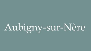 How to Pronounce AubignysurNère Correctly in French [upl. by Sudderth]