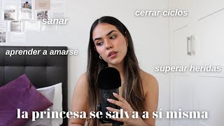 LA PRINCESA SE SALVA A SÍ MISMA sanar aprender a perdonar cerrar ciclos superar heridas  EP 5 [upl. by Carlick]