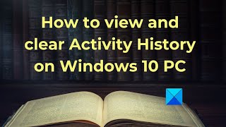 How to view and clear Activity History on Windows 10 PC [upl. by Hepsibah571]