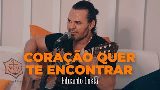 CORAÇÃO QUER TE ENCONTRAR  Eduardo Costa [upl. by Cooperman]