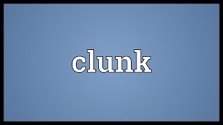 Clunk Meaning [upl. by Nolrac43]