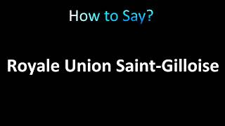 How to Pronounce Royale Union SaintGilloise [upl. by Nagar]