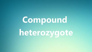 Compound heterozygote  Medical Definition and Pronunciation [upl. by Enelia599]