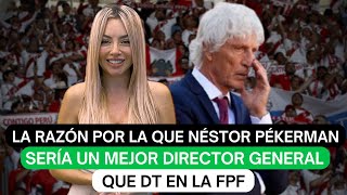 La razón por la que Néstor Pékerman sería un mejor Director General que DT en la FPF [upl. by Nnayecats752]