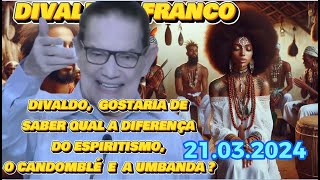 🔴 🔴 21 0324 DIVALDO FRANCO O ESPIRITISMO O CANDOMBLÉ E A UMBANDA espiritismo espiritualidade [upl. by Sherj]