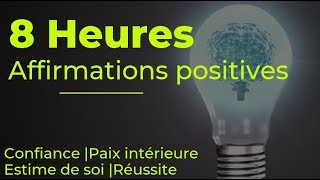 8 heures dAffirmations Positives  Confiance Paix intérieure Estimé de soi Réussite [upl. by Yremogtnom973]