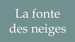 How to Pronounce La fonte des neiges The melting snow Correctly in French [upl. by Kadner]