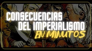 EL IMPERIALISMO CONSECUENCIAS en minutos [upl. by Alexandra]