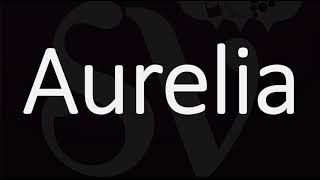 How to Pronounce Aurelia CORRECTLY  Name Meaning amp Pronunciation [upl. by Arden321]