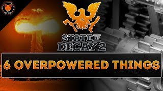 6 Overpowered Things in State of Decay 2 Part 1 Weapons Facilities amp Items [upl. by Bosson]