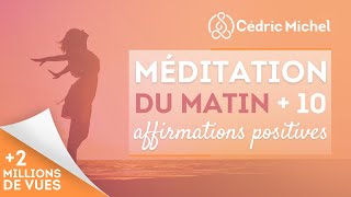 Méditation du MATIN avec 10 affirmations positives 🎧🎙 Cédric Michel [upl. by Aerahs226]