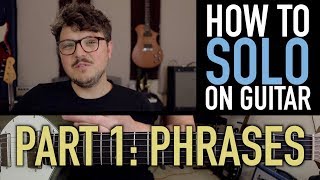 How to SOLO on GUITAR  Part 1 Phrases [upl. by Magnolia]