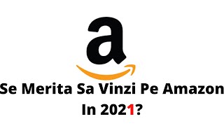 Se Merita Sa Te Apuci De Amazon In 2021 [upl. by Ostap775]