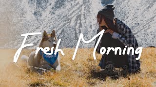 Fresh Morning 💦 AcousticIndiePopFolk songs with positive feeling and energy [upl. by Trocki189]