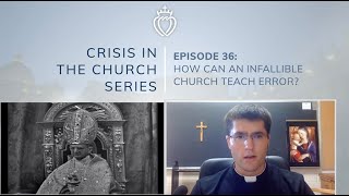 Crisis Series 36 How Can an Infallible Church Teach Error [upl. by Pail318]