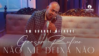 Gerson Rufino  Não me deixa não  DVD UM GRANDE MILAGRE Clipe Oficial [upl. by Anilos]