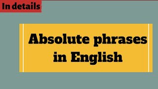 English Grammar Absolute phrases in details [upl. by Dulce]