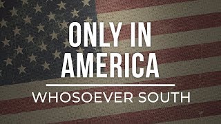 Whosoever South  Only in America [upl. by Novets]