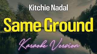 SAME GROUND  Kitchie Nadal KARAOKE Version [upl. by Eidnarb]