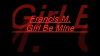 Girl Be Mine  Francis M Lyrics [upl. by Rikki23]