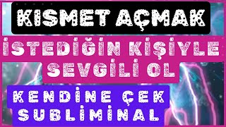 KISMET AÇMAK  İSTEDİĞİN KİŞİYLE SEVGİLİ OL  KENDİNE ÇEK SUBLİMİNAL [upl. by Chiarra]