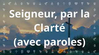 Seigneur par la clarté de ton amour  Chant chrétien avec paroles pour le Carême et Pâques [upl. by Ynohtnaleahcim]