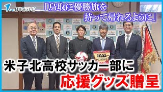 【全国高校サッカー選手権大会】「鳥取県に優勝旗を持って帰れるように」 米子北高校サッカー部に応援グッズ 鳥取県代表 [upl. by Court40]