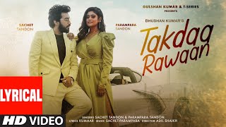 Takdaa Rawaan Lyrical Sachet Tandon Parampara Tandon  Kumaar Adil Shaikh  Bhushan Kumar [upl. by Kettie]