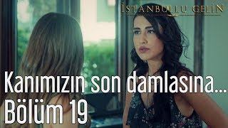 İstanbullu Gelin 19 Bölüm  Kanımızın Son Damlasına Kadar [upl. by Pinsky954]