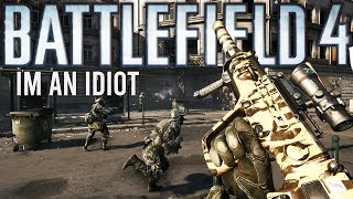 Battlefield 4 Im an Idiot [upl. by Inohs]