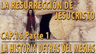 La resurrección de Jesucristo CAP 16 Parte 1 La Historia detrás del Mesías [upl. by Wiatt]