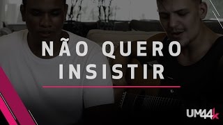 Não Quero Insistir  Um44k [upl. by Ahsot229]