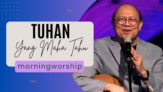 TUHAN YANG MAHA TAHU  MORNING WORSHIP 15 NOVEMBER 2023 [upl. by Yalcrab478]