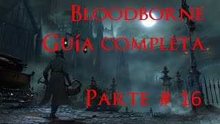 Bloodborne GUIA COMPLETA PARTE 16 Cáliz afligido Loran completo [upl. by Abeh589]