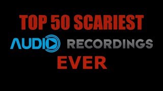 Top 50 Scariest Audio Recordings Ever [upl. by Lusar]