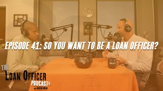 Episode 41 So You Want To Be A Loan Officer [upl. by Kornher456]