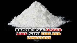 How to Make Slaked Lime With Fire and Limestone [upl. by Adlesirk]