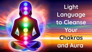 Light Language Chakra and Aura Cleanse [upl. by Dremann]