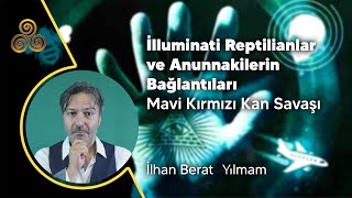 İLLUMİNATİREPTİLİANLAR ve ANUNAKİLERİN BAĞLANTILARI MAVİ KIRMIZI KAN SAVAŞI  İlhan Berat Yılmam [upl. by Annahtur]