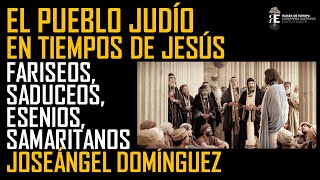 El pueblo judío en tiempos de Jesús esenios fariseos saduceos samaritanos Joseángel Domínguez [upl. by Sachiko]