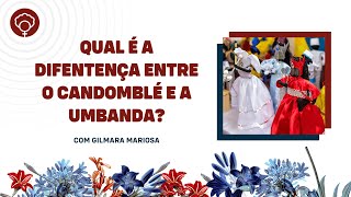 Qual é a difentença entre o Candomblé e a Umbanda com Gilmara Mariosa [upl. by Vijnas]