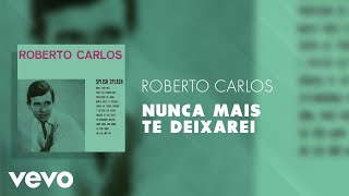 Roberto Carlos  Nunca Mais Te Deixarei Áudio Oficial [upl. by Heidie]