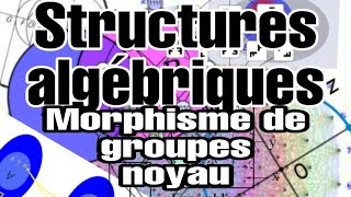 Structures algébriques  Morphisme  Homomorphisme  de groupes  le noyau  Exemples 13 [upl. by Cathee1]