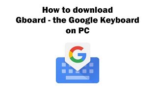 Gboard  the Google Keyboard on PC  Download for Windows 7 8 10 and Mac [upl. by Zilada]