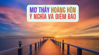 MƠ THẤY HOÀNG HÔN  Ý NGHĨA VÀ ĐIỀM BÁO TÂM LINH [upl. by Goldner800]